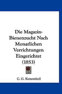 portada Die Magazin-Bienenzucht Nach Monatlichen Verrichtungen Eingerichtet (1853) (in German)