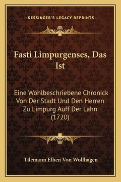 portada Fasti Limpurgenses, Das Ist: Eine Wohlbeschriebene Chronick Von Der Stadt Und Den Herren Zu Limpurg Auff Der Lahn (1720) (en Alemán)