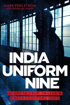 portada India Uniform Nine: Secrets From Inside a Covert Customs Unit (en Inglés)