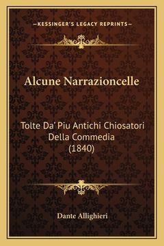 portada Alcune Narrazioncelle: Tolte Da' Piu Antichi Chiosatori Della Commedia (1840) (en Italiano)
