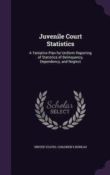 portada Juvenile Court Statistics: A Tentative Plan for Uniform Reporting of Statistics of Delinquency, Dependency, and Neglect (en Inglés)
