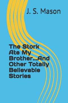 portada The Stork Ate My Brother...And Other Totally Believable Stories (en Inglés)