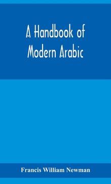 portada A handbook of modern Arabic: consisting of a practical grammar, with numerous examples, diagloues, and newspaper extracts; in a European type (en Inglés)