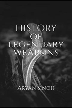 portada History Of Legendary Weapons: This book will tell you about the rich history of legendary weapons. (en Inglés)