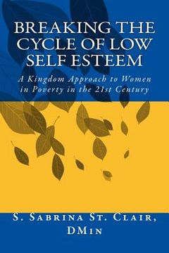 portada Breaking the Cycle to Low Self Esteem: A Kingdom Approach to Women in Poverty in the 21st Century (en Inglés)