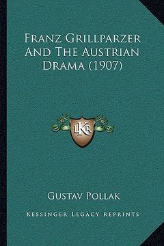 portada franz grillparzer and the austrian drama (1907) (en Inglés)