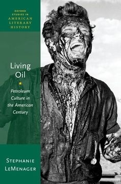 portada Living Oil: Petroleum Culture in the American Century: 5 (Oxford Studies in American Literary History) (en Inglés)