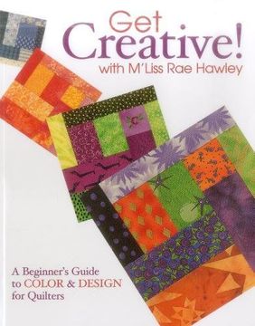 portada get creative! with m'liss rae hawley: a beginner's guide to color & design for quilters (en Inglés)