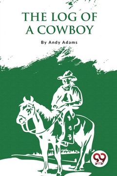 portada The Log Of A Cowboy: A Narrative Of The Old Trail Days (en Inglés)