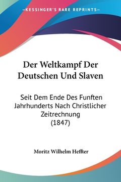 portada Der Weltkampf Der Deutschen Und Slaven: Seit Dem Ende Des Funften Jahrhunderts Nach Christlicher Zeitrechnung (1847) (in German)