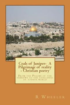 portada Coals of Juniper- A Pilgrimage of reality - Christian poetry: Pilgrimage of reality
