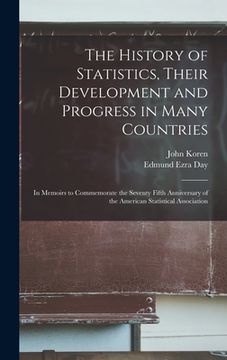 portada The History of Statistics, Their Development and Progress in Many Countries; in Memoirs to Commemorate the Seventy Fifth Anniversary of the American S (en Inglés)
