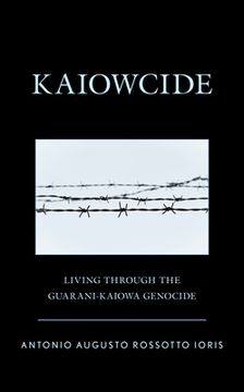 portada Kaiowcide: Living Through the Guarani-Kaiowa Genocide (en Inglés)