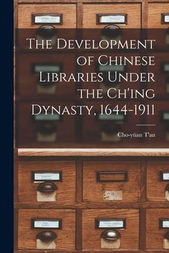 portada The Development of Chinese Libraries Under the Ch'ing Dynasty, 1644-1911
