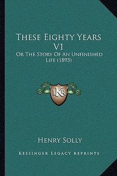 portada these eighty years v1: or the story of an unfinished life (1893) (in English)
