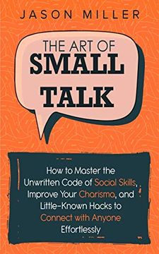 portada The art of Small Talk: How to Master the Unwritten Code of Social Skills, Improve Your Charisma, and Little-Known Hacks to Connect With Anyone Effortlessly (in English)