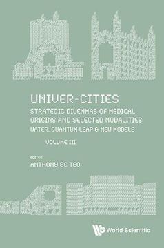 portada Univer-Cities: Strategic Dilemmas Of Medical Origins And Selected Modalities: Water, Quantum Leap & New Models - Volume III (Education Systems and Policies)