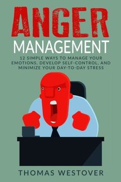 portada Anger Management: 12 Simple Ways to Control Your Emotions, Develop Self-Control, and Minimize Your Day-to-Day Stress