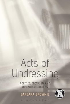 portada Acts of Undressing: Politics, Eroticism, and Discarded Clothing (en Inglés)