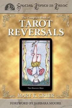 The Complete Book of Tarot Reversals: 1 (Special Topics in Tarot) (en Inglés)