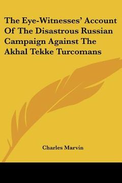 portada the eye-witnesses' account of the disastrous russian campaign against the akhal tekke turcomans (in English)