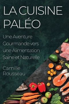 portada La Cuisine Paléo: Une Aventure Gourmande vers une Alimentation Saine et Naturelle (en Francés)