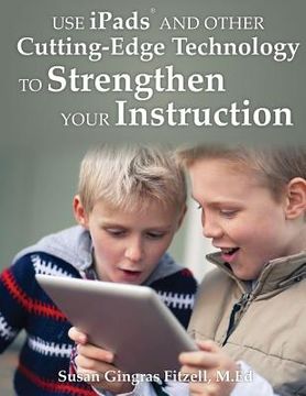 portada Use iPads and Other Cutting-Edge Technology to Strengthen Your Instruction (en Inglés)