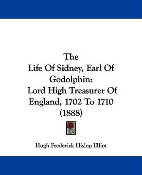 portada the life of sidney, earl of godolphin: lord high treasurer of england, 1702 to 1710 (1888) (in English)