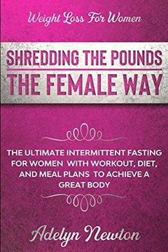portada Weight Loss for Women: Shredding the Pounds the Female way - the Ultimate Intermittent Fasting for Women With Workout, Diet, and Meal Plans to Achieve a Great Body (en Inglés)