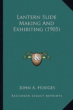 portada lantern slide making and exhibiting (1905) (en Inglés)