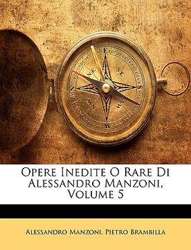 portada Opere Inedite O Rare Di Alessandro Manzoni, Volume 5 (en Italiano)