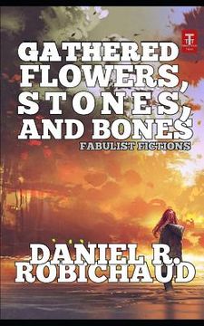portada Gathered Flowers, Stones, and Bones: Fabulist Fictions (en Inglés)
