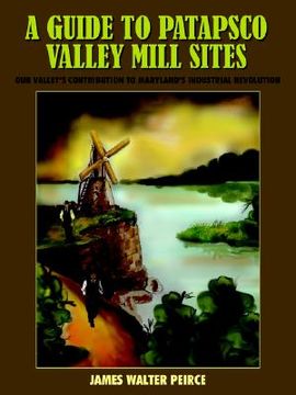 portada a guide to patapsco valley mill sites: our valley's contribution to maryland's industrial revolution (en Inglés)