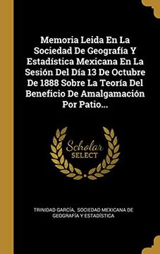 portada Memoria Leida en la Sociedad de Geografía y Estadística Mexicana en la Sesión del día 13 de Octubre de 1888 Sobre la Teoría del Beneficio de Amalgamación por Patio.