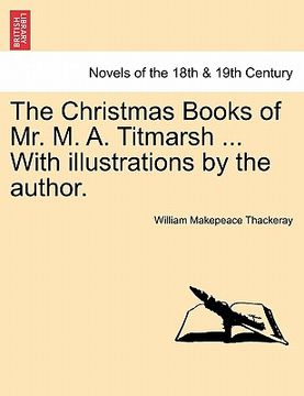 portada the christmas books of mr. m. a. titmarsh ... with illustrations by the author. (in English)