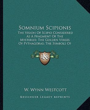 portada somnium scipionis: the vision of scipio considered as a fragment of the mysteries; the golden verses of pythagoras; the symbols of pythag (in English)