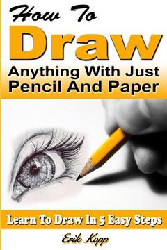 portada How to Draw Anything with Just Pencil and Paper: Learn to Draw in 5 Easy Steps (en Inglés)
