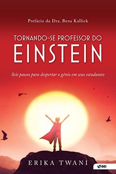 portada Tornando-Se Professor do Einstein: Seis Passos Para Despertar o Gênio em Seus Estudantes: Seis Passos Para Despertar o Genio em Seus Estudantes (en Portugués)