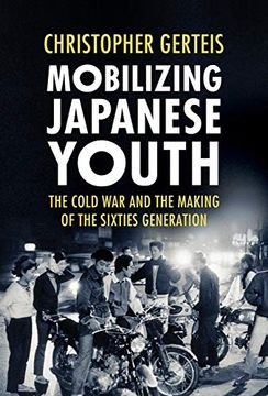 portada Mobilizing Japanese Youth: The Cold war and the Making of the Sixties Generation (Studies of the Weatherhead East Asian Institute, Columbia University) (in English)