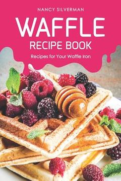 portada Waffle Recipe Book: Recipes for Your Waffle Iron (en Inglés)