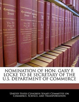 portada nomination of hon. gary f. locke to be secretary of the u.s. department of commerce (en Inglés)