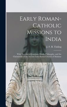portada Early Roman-Catholic Missions to India: With Sketches of Jesuitism, Hindu Philosophy, and the Christianity of the Ancient Indo-Syrian Church of Malaba (en Inglés)