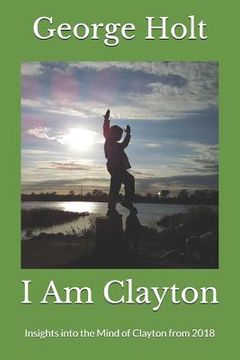 portada I Am Clayton: Insights into the Mind of Clayton from 2018 (in English)