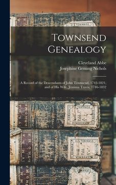 portada Townsend Genealogy: A Record of the Descendants of John Townsend, 1743-1821, and of his Wife, Jemima Travis, 1746-1832 (en Inglés)
