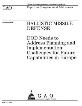 portada Ballistic missile defense: DOD needs to address planning and implementation challenges for future capabilities in Europe: report to congressional (en Inglés)