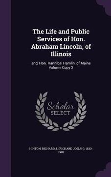 portada The Life and Public Services of Hon. Abraham Lincoln, of Illinois: and, Hon. Hannibal Hamlin, of Maine Volume Copy 2 (in English)