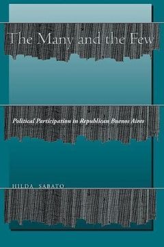 portada The Many and the Few: Political Participation in Republican Buenos Aires 