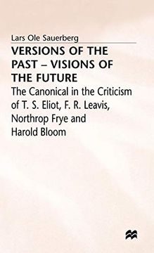 portada Versions of the Past ― Visions of the Future: The Canonical in the Criticism of t. S. Eliot, f. R. Leavis, Northrop Frye and Harold Bloom (en Inglés)