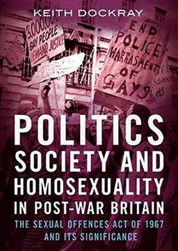 portada Politics, Society and Homosexuality in Post-War Britain: The Sexual Offences Act of 1967 and its Significance