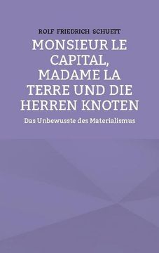 portada Monsieur le Capital, Madame la Terre und die Herren Knoten: Das Unbewusste des Materialismus (in German)